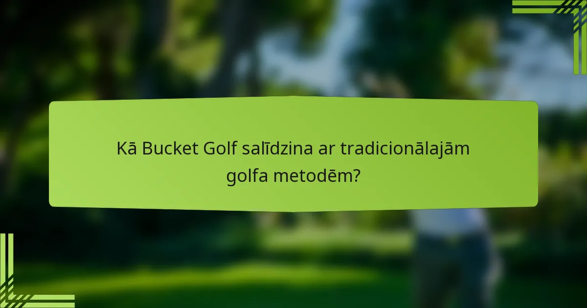 Kā Bucket Golf salīdzina ar tradicionālajām golfa metodēm?