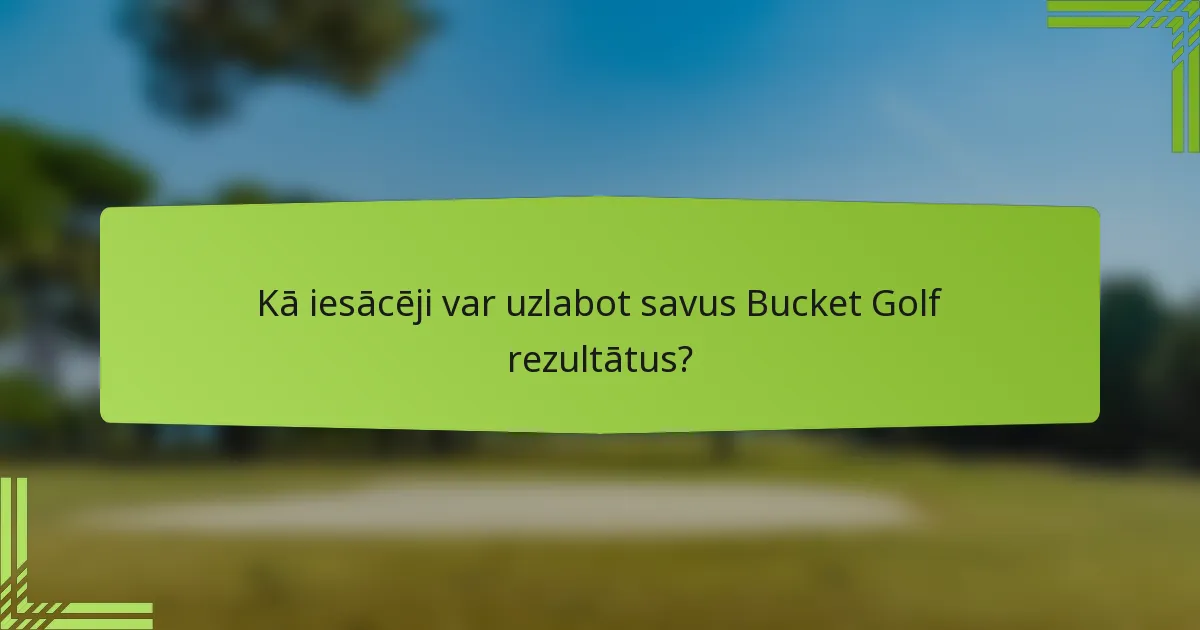 Kā iesācēji var uzlabot savus Bucket Golf rezultātus?