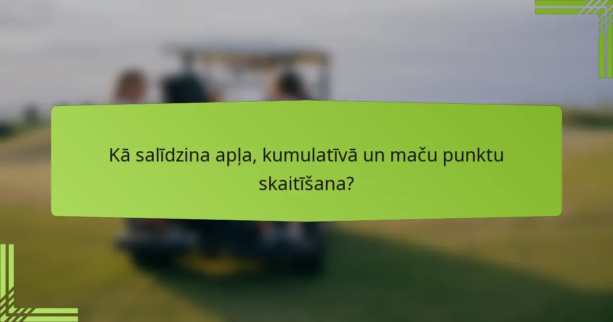 Kā salīdzina apļa, kumulatīvā un maču punktu skaitīšana?