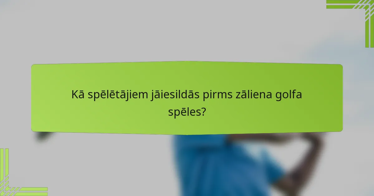 Kā spēlētājiem jāiesildās pirms zāliena golfa spēles?