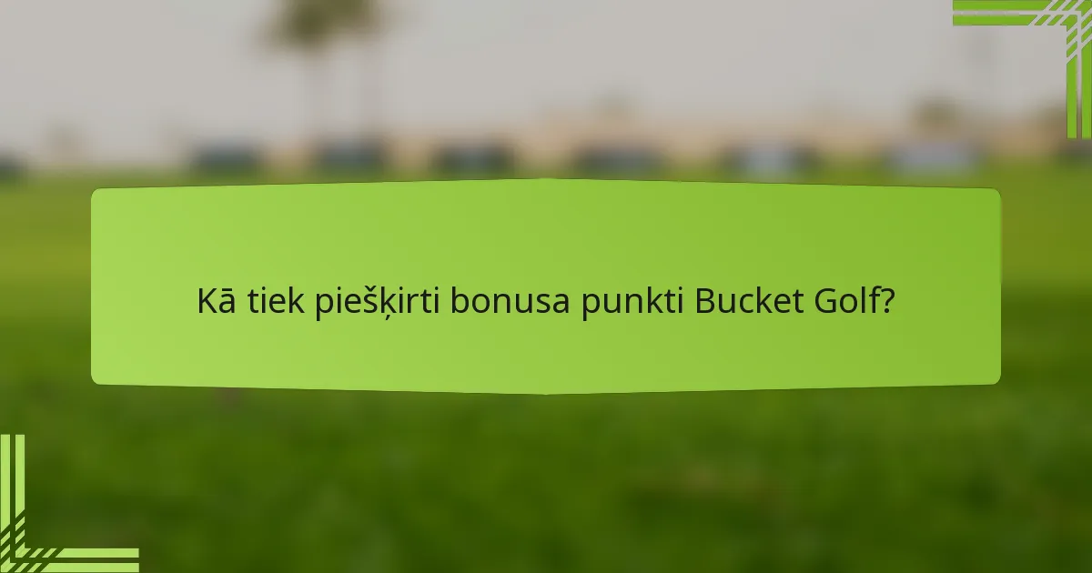 Kā tiek piešķirti bonusa punkti Bucket Golf?