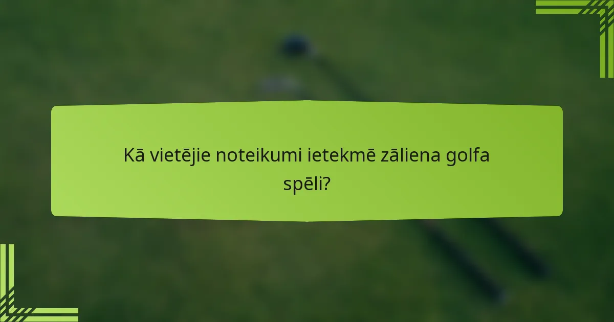 Kā vietējie noteikumi ietekmē zāliena golfa spēli?