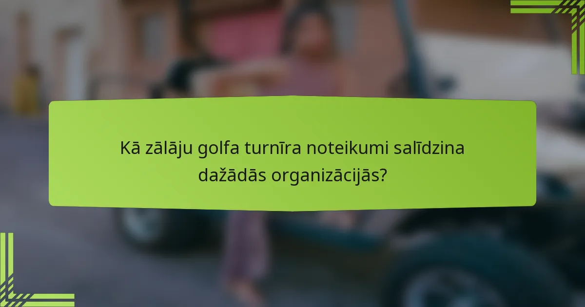 Kā zālāju golfa turnīra noteikumi salīdzina dažādās organizācijās?