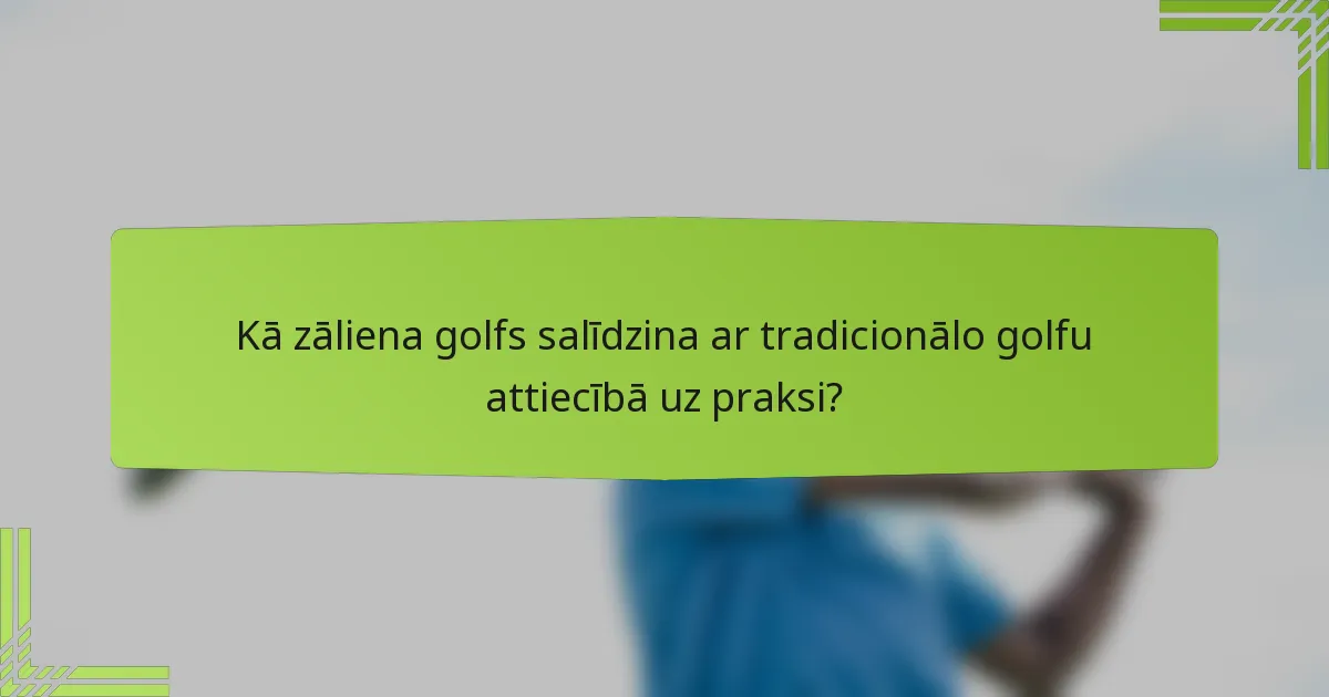 Kā zāliena golfs salīdzina ar tradicionālo golfu attiecībā uz praksi?