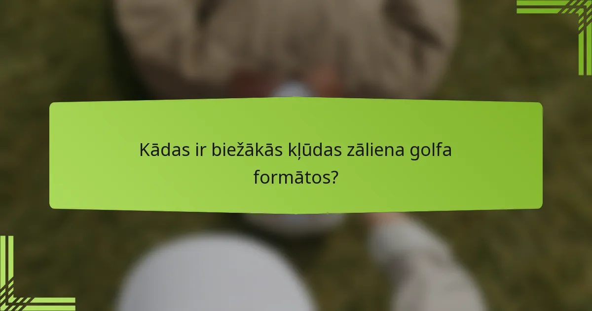 Kādas ir biežākās kļūdas zāliena golfa formātos?