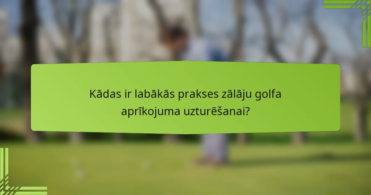 Kādas ir labākās prakses zālāju golfa aprīkojuma uzturēšanai?