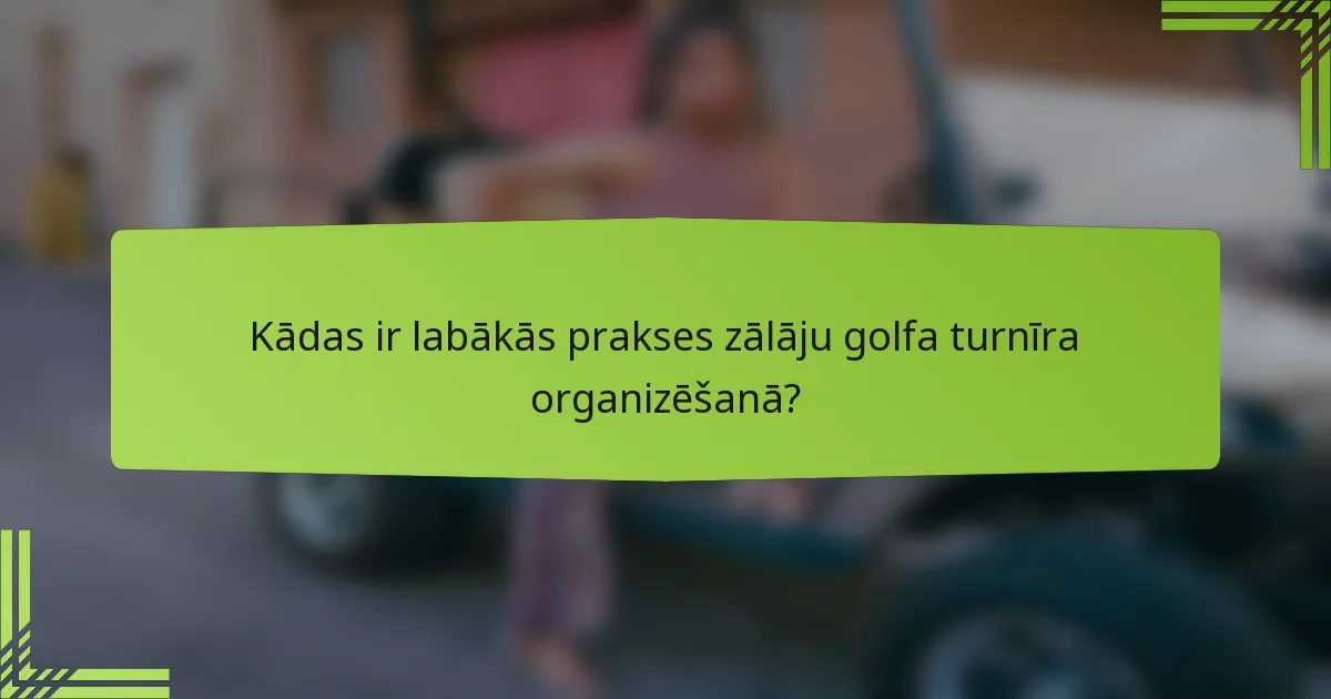 Kādas ir labākās prakses zālāju golfa turnīra organizēšanā?