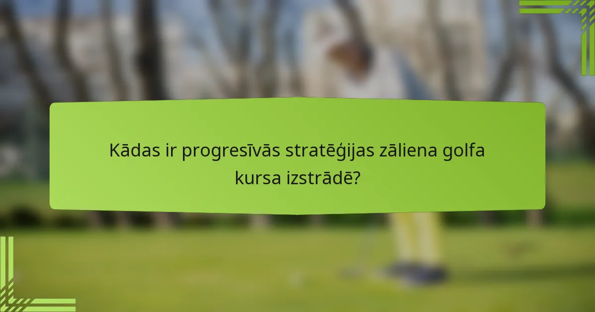 Kādas ir progresīvās stratēģijas zāliena golfa kursa izstrādē?
