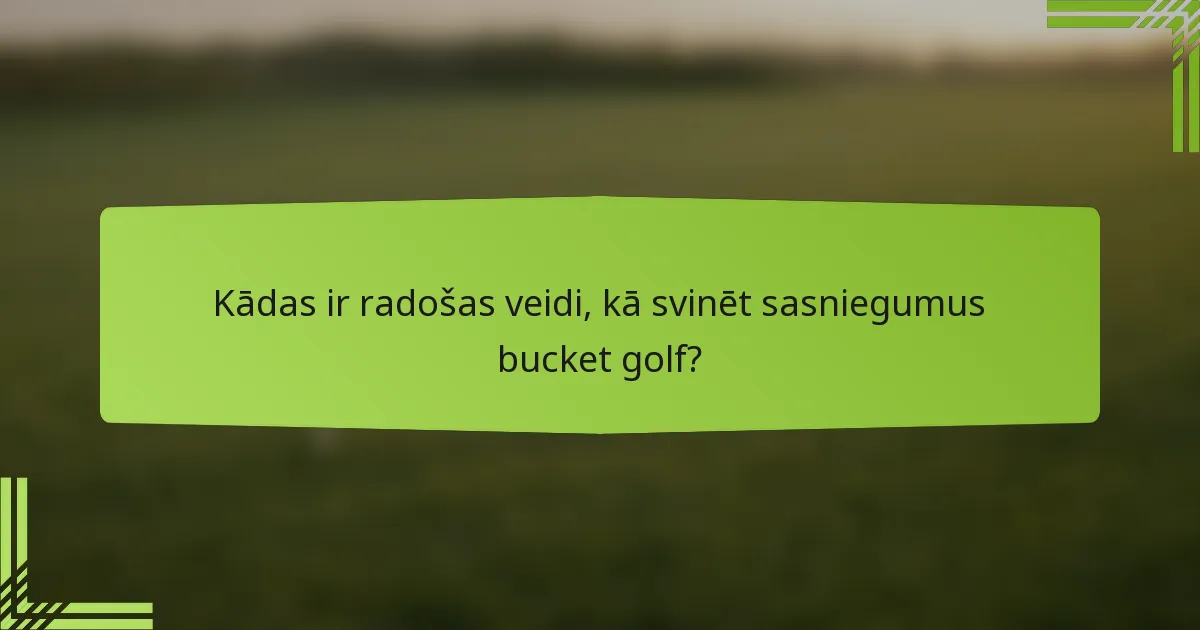 Kādas ir radošas veidi, kā svinēt sasniegumus bucket golf?