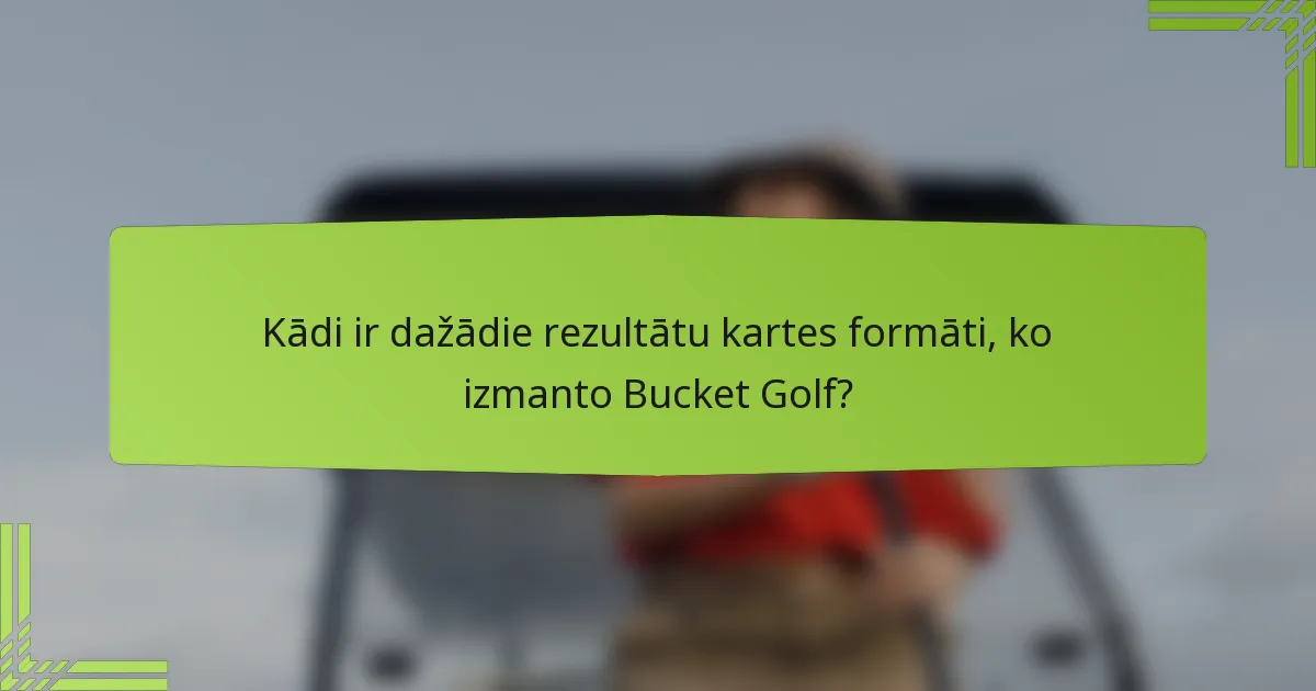 Kādi ir dažādie rezultātu kartes formāti, ko izmanto Bucket Golf?