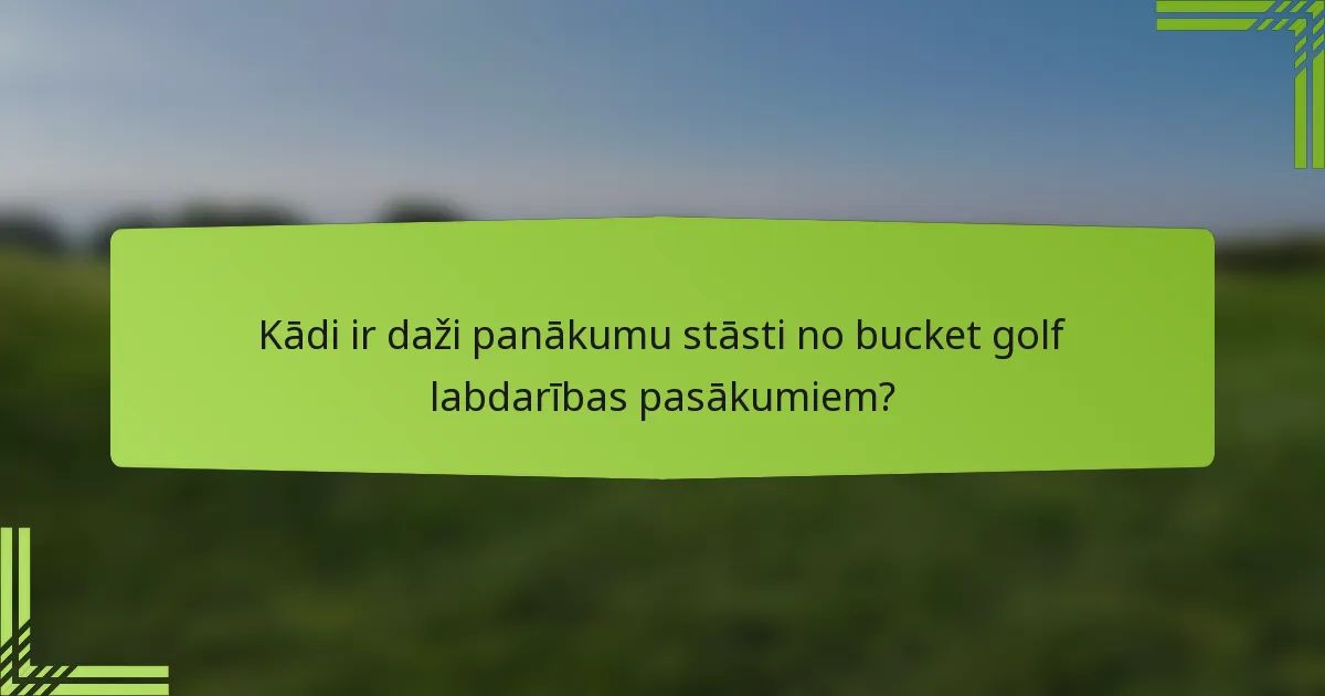 Kādi ir daži panākumu stāsti no bucket golf labdarības pasākumiem?