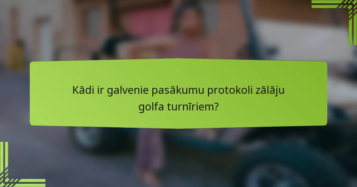 Kādi ir galvenie pasākumu protokoli zālāju golfa turnīriem?