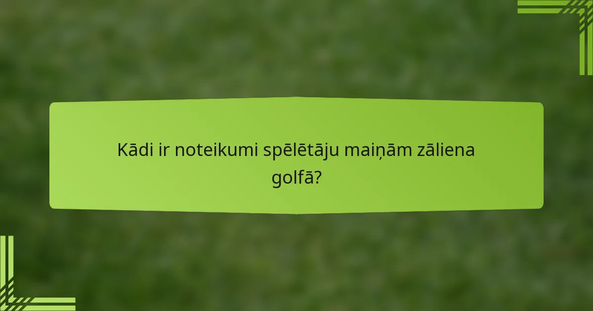 Kādi ir noteikumi spēlētāju maiņām zāliena golfā?