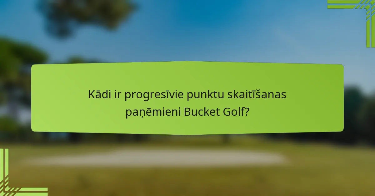 Kādi ir progresīvie punktu skaitīšanas paņēmieni Bucket Golf?