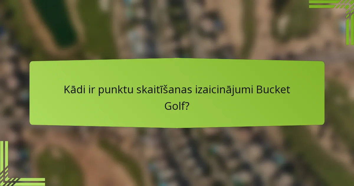 Kādi ir punktu skaitīšanas izaicinājumi Bucket Golf?