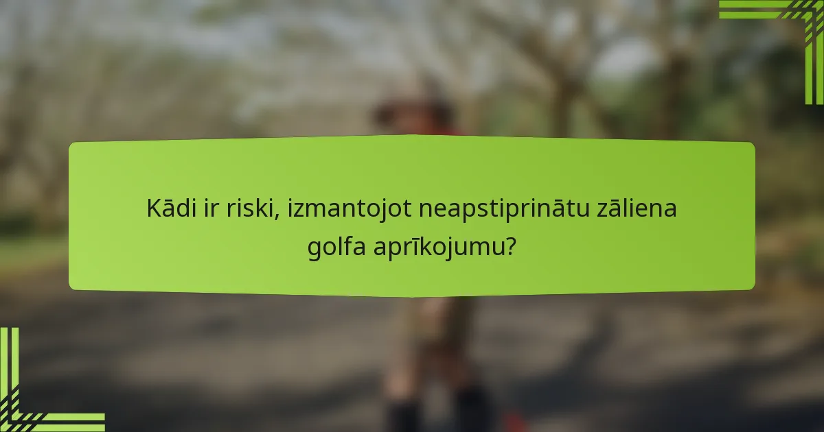 Kādi ir riski, izmantojot neapstiprinātu zāliena golfa aprīkojumu?