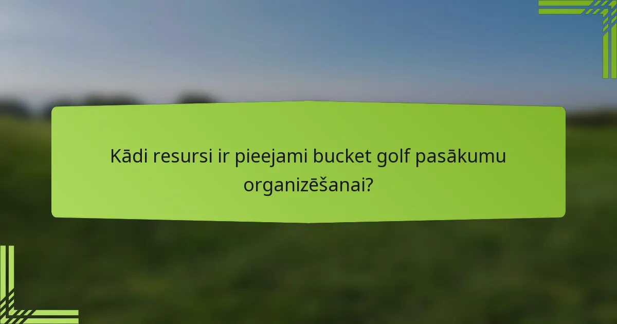 Kādi resursi ir pieejami bucket golf pasākumu organizēšanai?