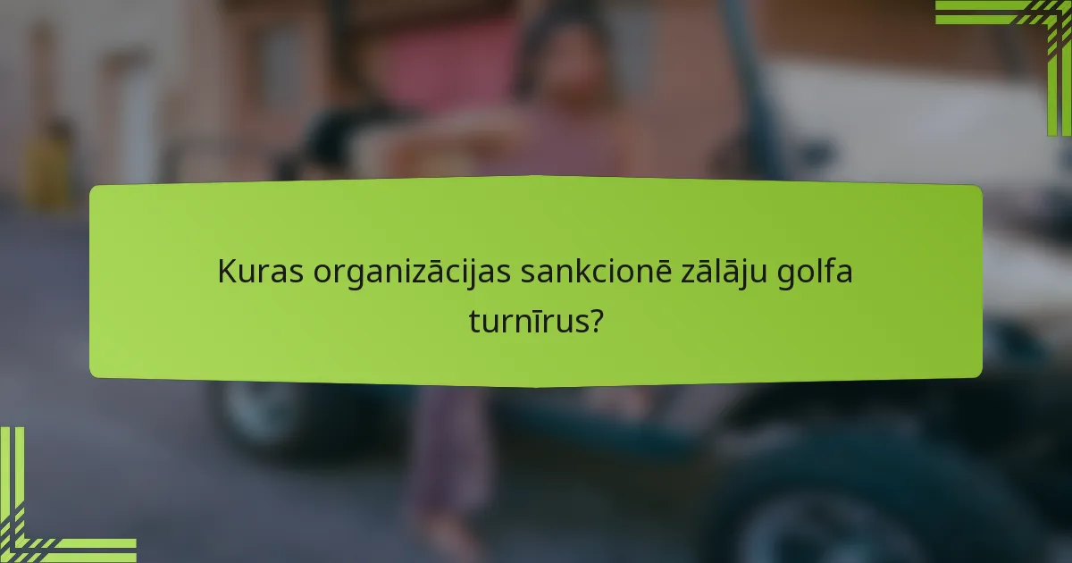 Kuras organizācijas sankcionē zālāju golfa turnīrus?