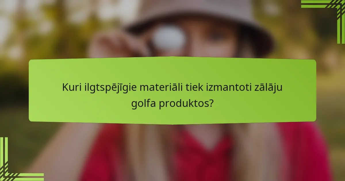 Kuri ilgtspējīgie materiāli tiek izmantoti zālāju golfa produktos?