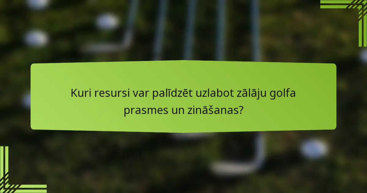 Kuri resursi var palīdzēt uzlabot zālāju golfa prasmes un zināšanas?